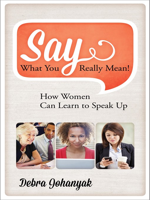 Title details for Say What You Really Mean! by Debra Johanyak - Available